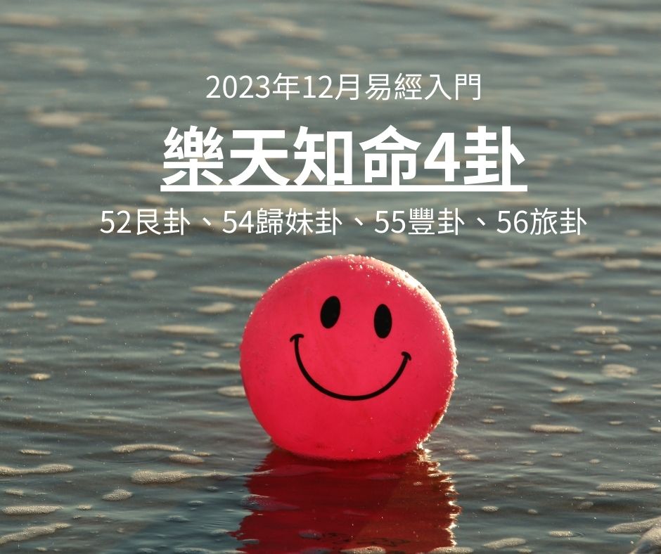 2023年12月易經入門 樂天知命4卦 52艮卦、54歸妹卦、55豐卦、56旅卦